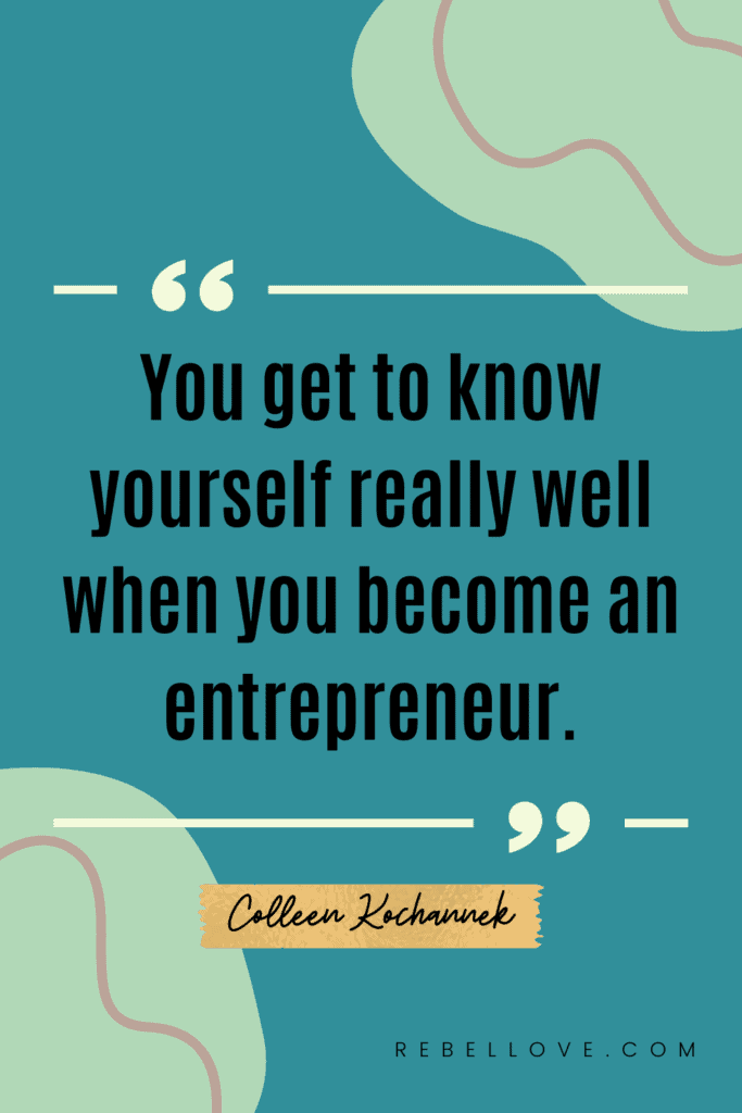 a Pinterest pin that says "You get to know yourself really well when you become an entrepreneur." by Colleen Kochannek on the Rebel Love Podcast Episode 15 - Finding The Courage To Recreate Who You Are After A Loss