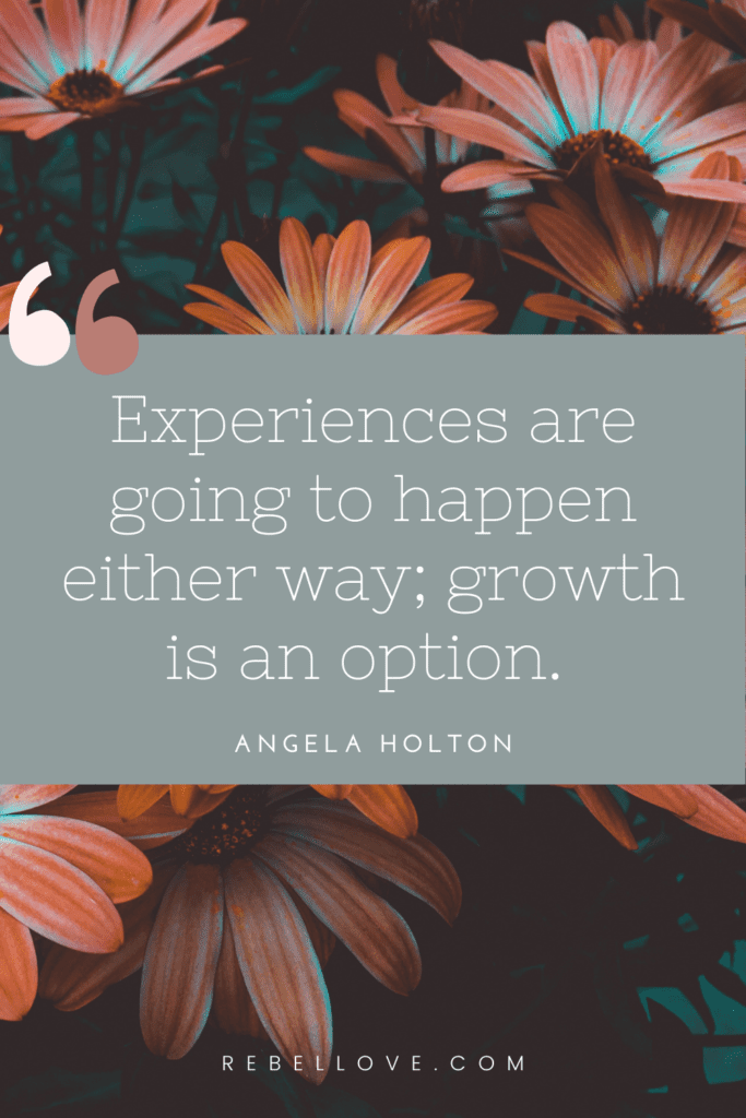 a Pinterest pin quote from the Rebel Love Podcast Episode 21, The Conscious Love & Dating Method with Angela Holton, that says " Experiences are going to happen either way; growth is an option.", by Angela Holton, with pinkish and orangy flowers on the background.