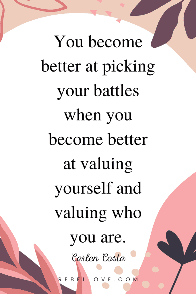 a Pinterest pin quote from the Rebel Love Podcast Episode 20, The Women's Guide To Not F*cking Settling, that says " You become better at picking your battles when you become better at valuing yourself and valuing who you are", by Carlen Costa, with peach flowers on the background.