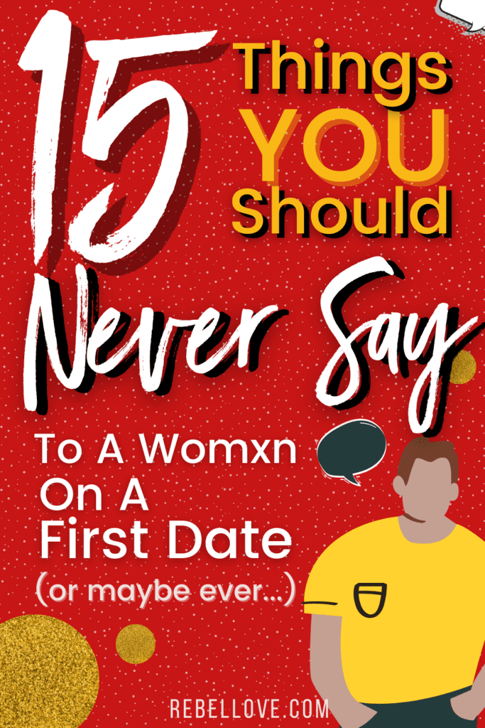 a Pinterest pin that says "15 Things You Should Never Say To A Womxn On A First Date (or maybe ever...)" on a bright red background with dotted texture. An illustration of a man with speech bubles.