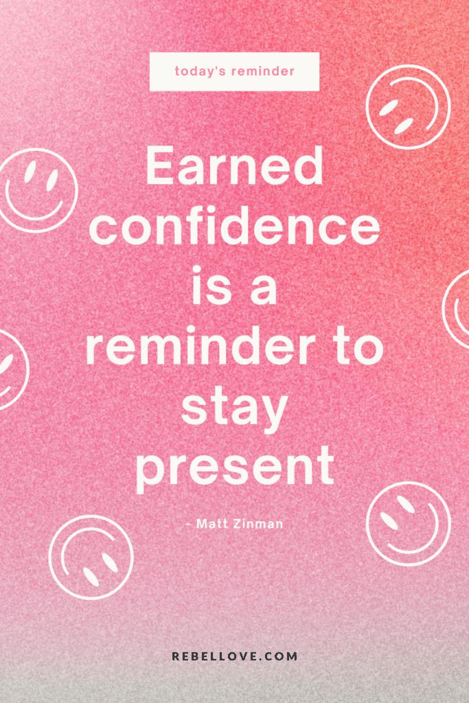 a Pinterest pin quote for the Rebel Love Podcast Episode 40 titled "How To Outsmart Worries And Anxieties With Earned Confidence" that says "Earned confidence is a reminder to stay present" by Matt Zinman on a pink glittery background, with smileys.