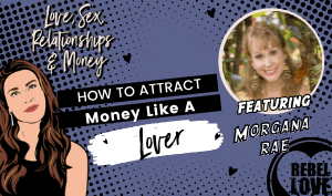 The Rebel Love Podcast Episode 42 with Morgana Rae's featured image with a text that says "How To Attract Money Like A Lover" with Talia's cartoon image and Morgana Rae's photo