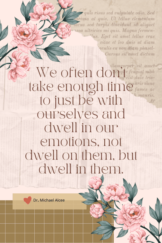 a Pinterest pin quote for the Rebel Love Podcast Episode 57 titled "How Psychotherapy Can Teach Us To Read Life’s Transitions" that says "We often don't take enough time to just be with ourselves and dwell in our emotions, not dwell on them, but dwell in them." by Dr. Michael Alcee on a baby pink background with pink flowers at the top left and bottom right designed with journaling papers and tape.